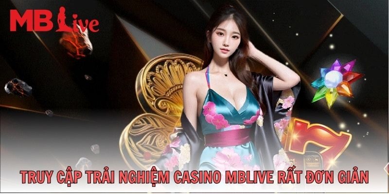 Truy cập MBlive và trải nghiệm casino đẳng cấp