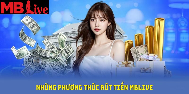 Những phương thức rút tiền MBlive đang được hỗ trợ