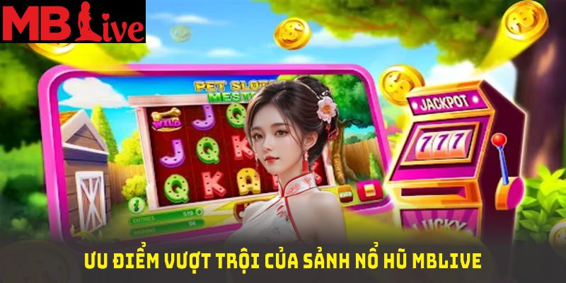 Những ưu điểm vượt trội của sảnh nổ hũ MBlive so với các nhà cái khác